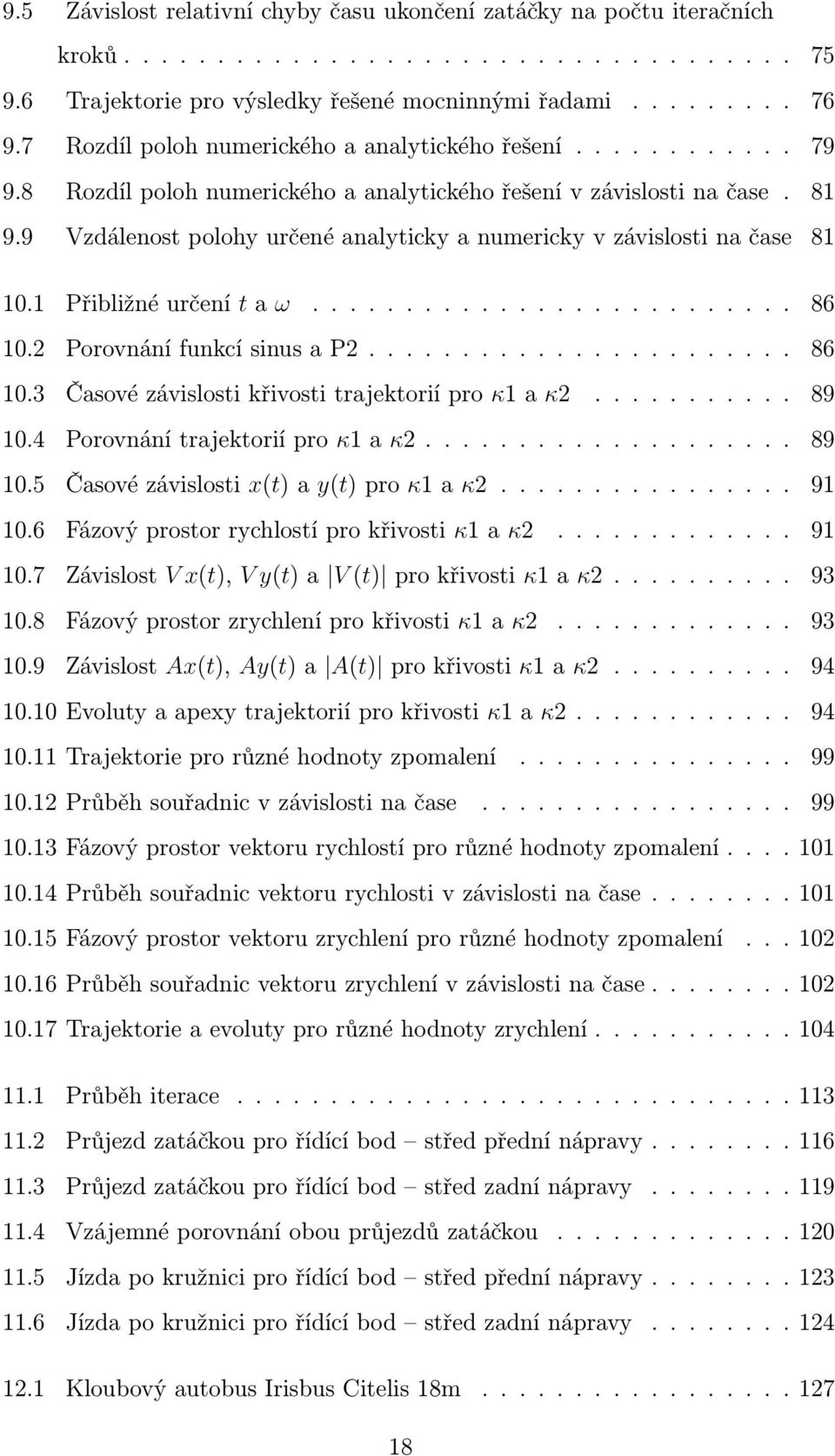 9 Vzdálenost polohy určené analyticky a numericky v závislosti na čase 81 10.1 Přibližné určení t a ω.......................... 86 10.2 Porovnání funkcí sinus a P2....................... 86 10.3 Časové závislosti křivosti trajektorií pro κ1 a κ2.