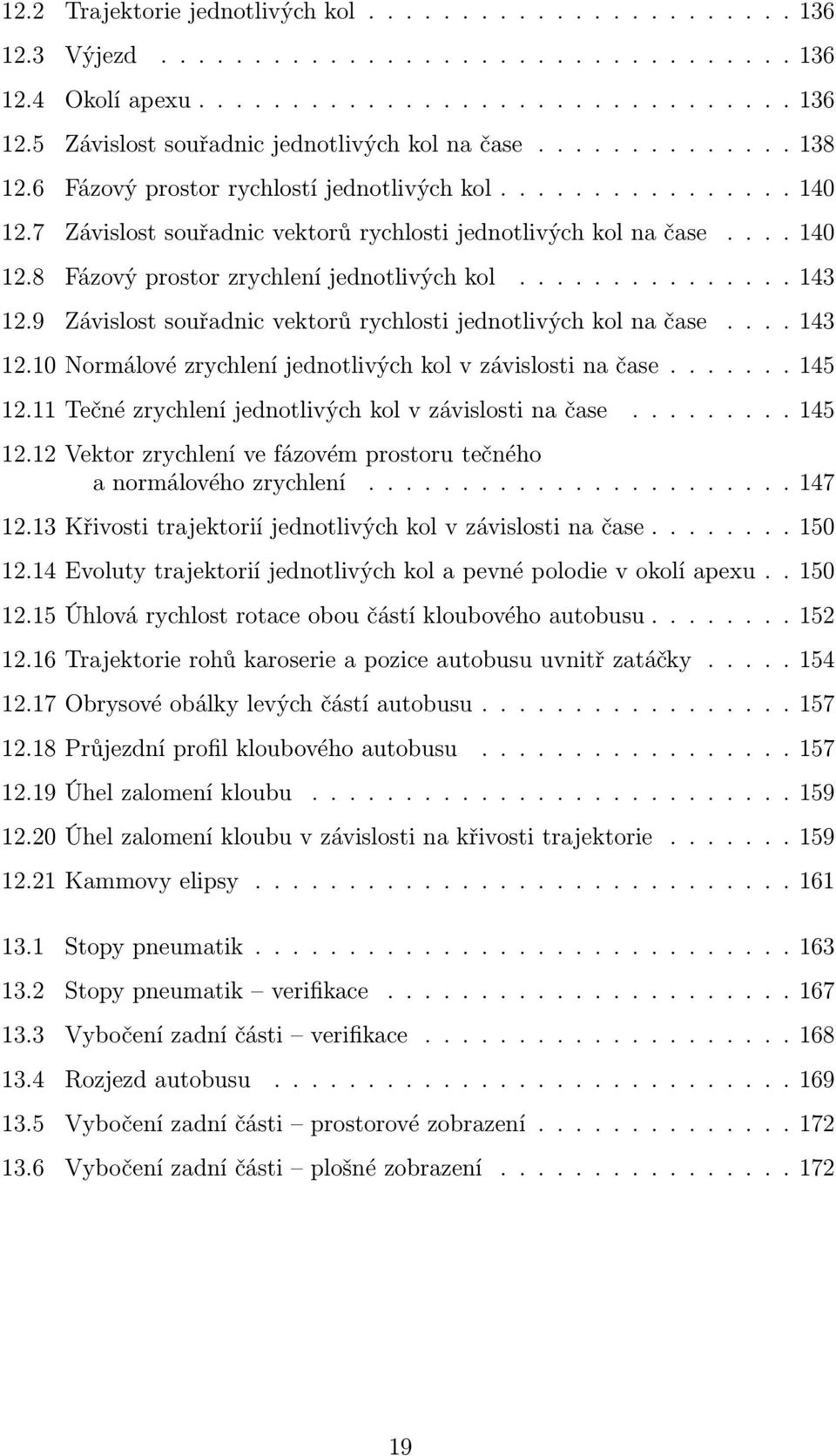 .............. 143 12.9 Závislost souřadnic vektorů rychlosti jednotlivých kol na čase.... 143 12.10 Normálové zrychlení jednotlivých kol v závislosti na čase....... 145 12.