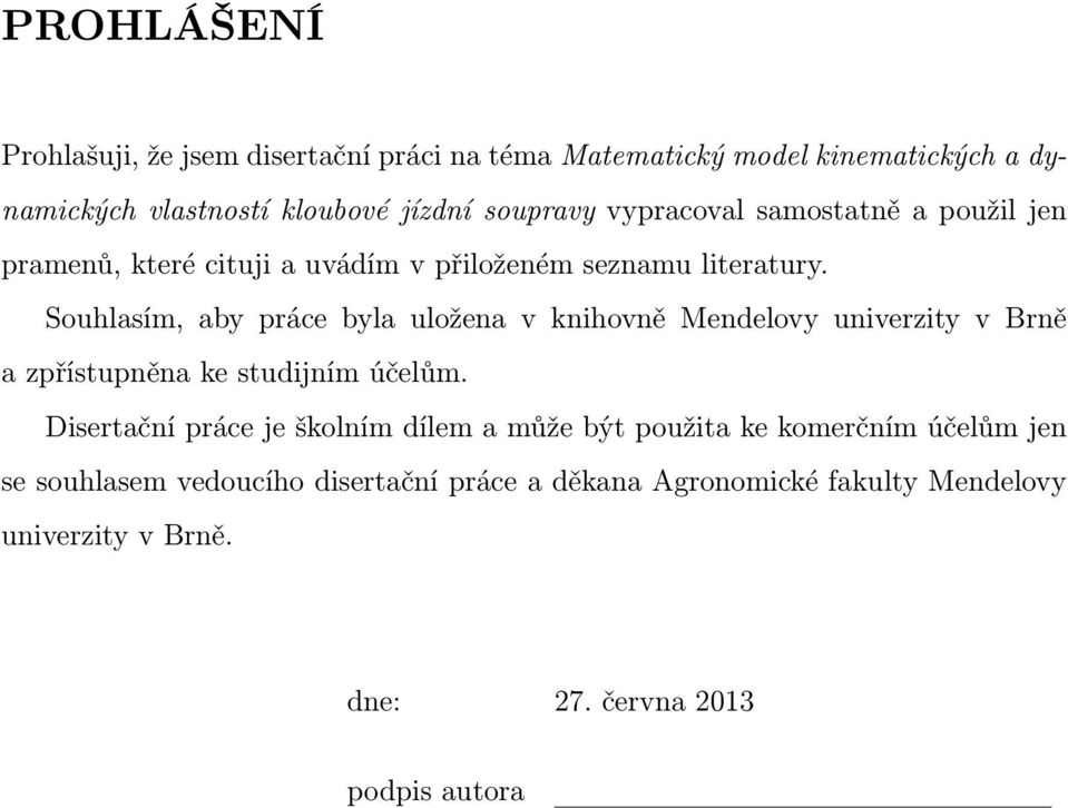 Souhlasím, aby práce byla uložena v knihovně Mendelovy univerzity v Brně a zpřístupněna ke studijním účelům.