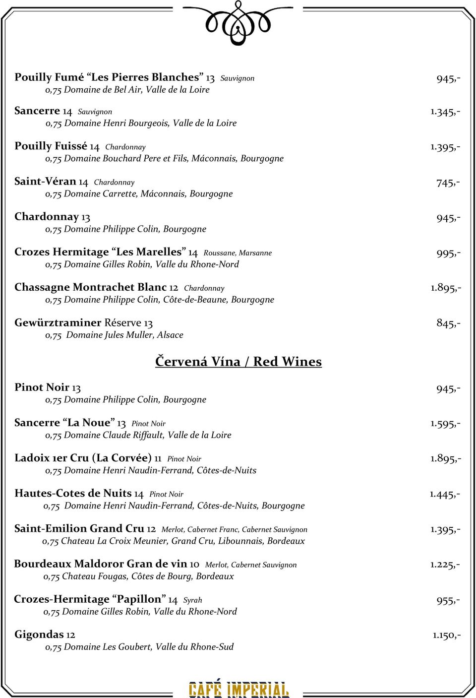 395,- 0,75 Domaine Bouchard Pere et Fils, Máconnais, Bourgogne Saint-Véran 14 Chardonnay 745,- 0,75 Domaine Carrette, Máconnais, Bourgogne Chardonnay 13 945,- 0,75 Domaine Philippe Colin, Bourgogne