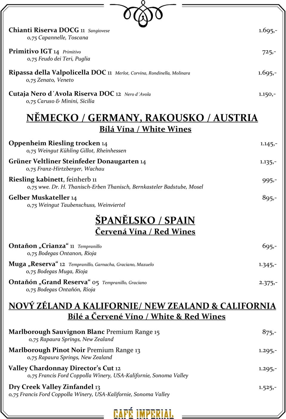 695,- 0,75 Zenato, Veneto Cutaja Nero d Avola Riserva DOC 12 Nero d Avola 1.150,- 0,75 Caruso & Minini, Sicilia NĚMECKO / GERMANY, RAKOUSKO / AUSTRIA Oppenheim Riesling trocken 14 1.