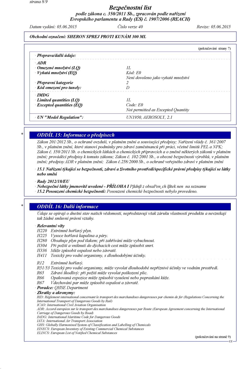 , o ochraně ovzduší, v platném znění a související předpisy; Nařízení vlády č. 361/2007 Sb., v platném znění, které stanoví podmínky pro zdraví zaměstnanců při práci, včetně limitů PEL a NPK; Zákon č.