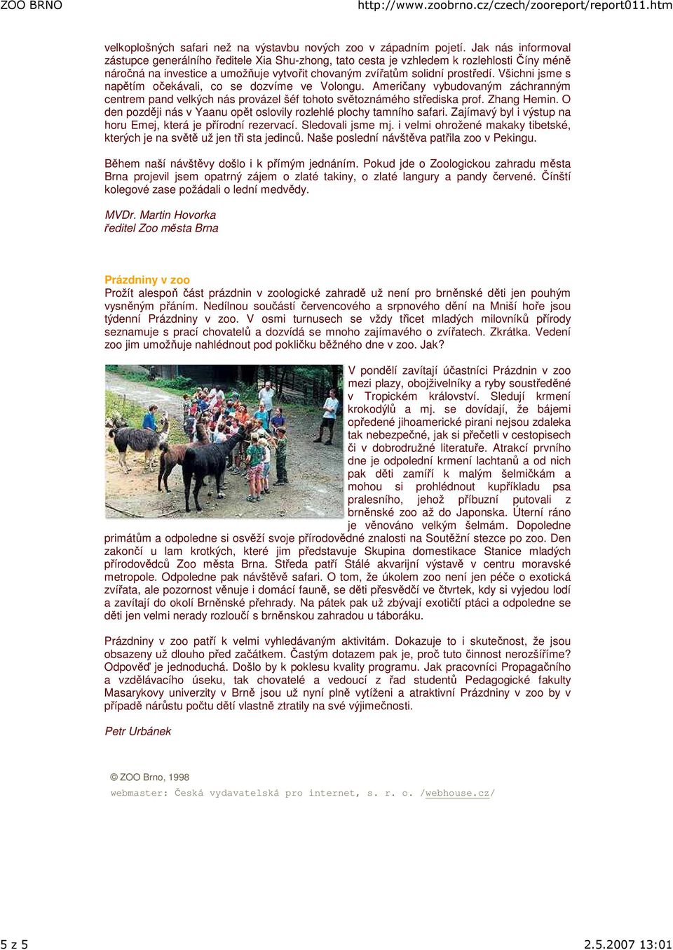 Všichni jsme s napětím očekávali, co se dozvíme ve Volongu. Američany vybudovaným záchranným centrem pand velkých nás provázel šéf tohoto světoznámého střediska prof. Zhang Hemin.