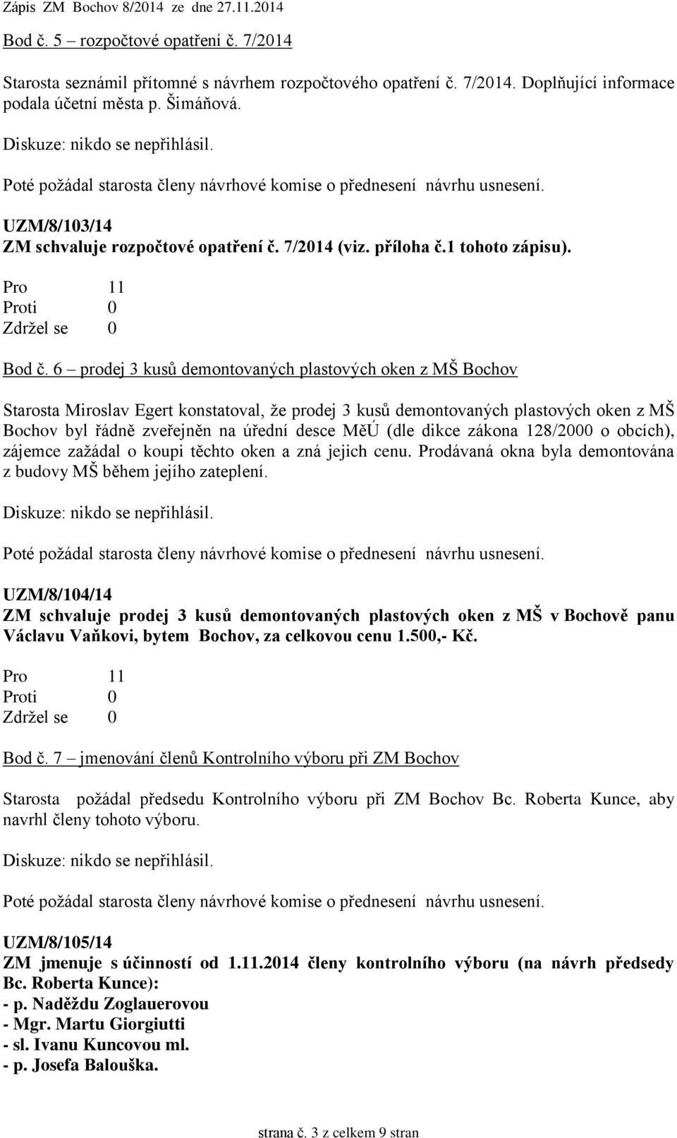 6 prodej 3 kusů demontovaných plastových oken z MŠ Bochov Starosta Miroslav Egert konstatoval, že prodej 3 kusů demontovaných plastových oken z MŠ Bochov byl řádně zveřejněn na úřední desce MěÚ (dle