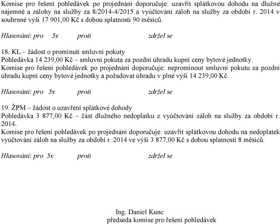 Komise pro řešení pohledávek po projednání doporučuje: neprominout smluvní pokutu za pozdní úhradu kupní ceny bytové jednotky a požadovat úhradu v plné výši 14 239,00 Kč. 19.