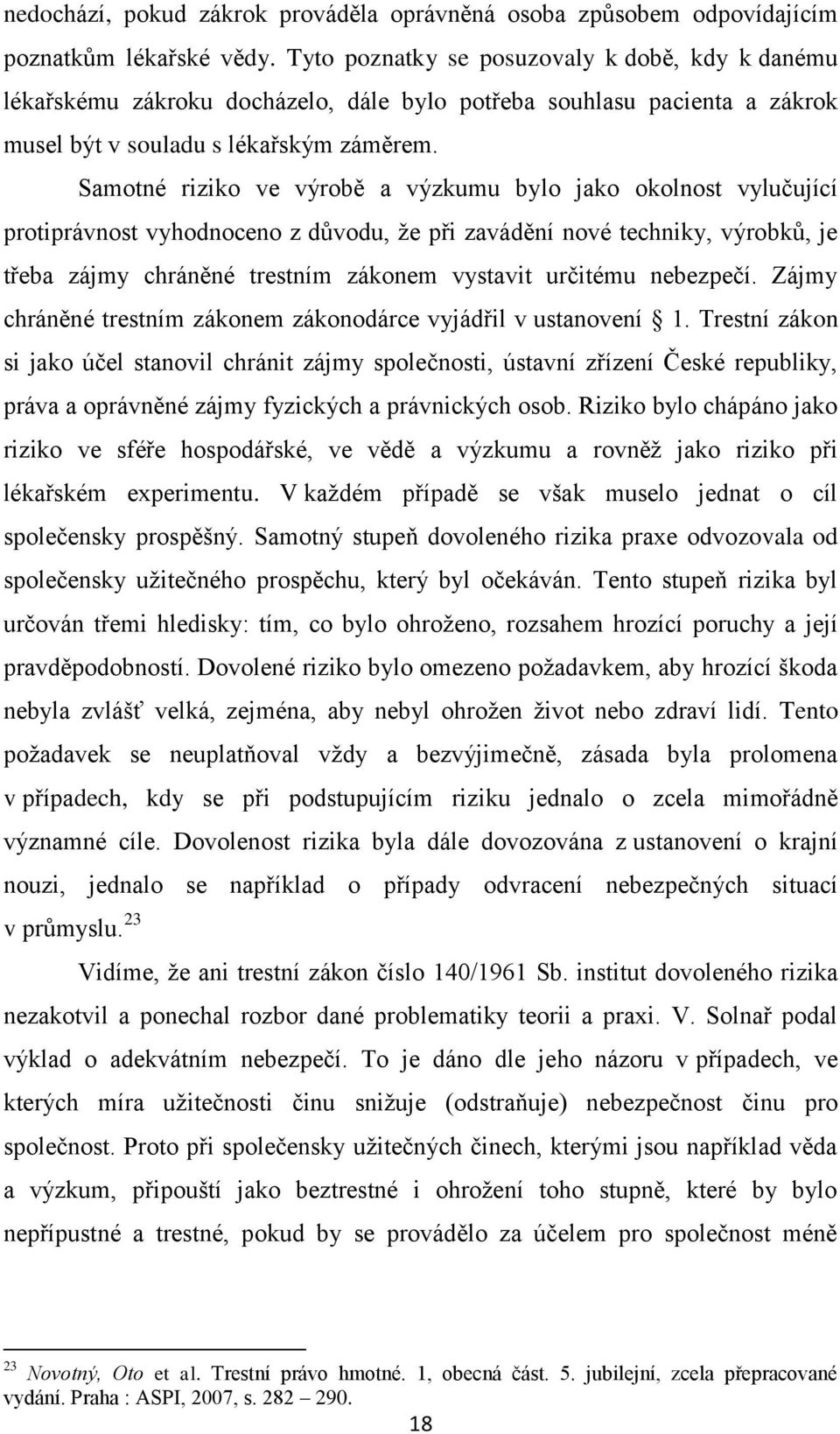 Samotné riziko ve výrobě a výzkumu bylo jako okolnost vylučující protiprávnost vyhodnoceno z důvodu, že při zavádění nové techniky, výrobků, je třeba zájmy chráněné trestním zákonem vystavit určitému