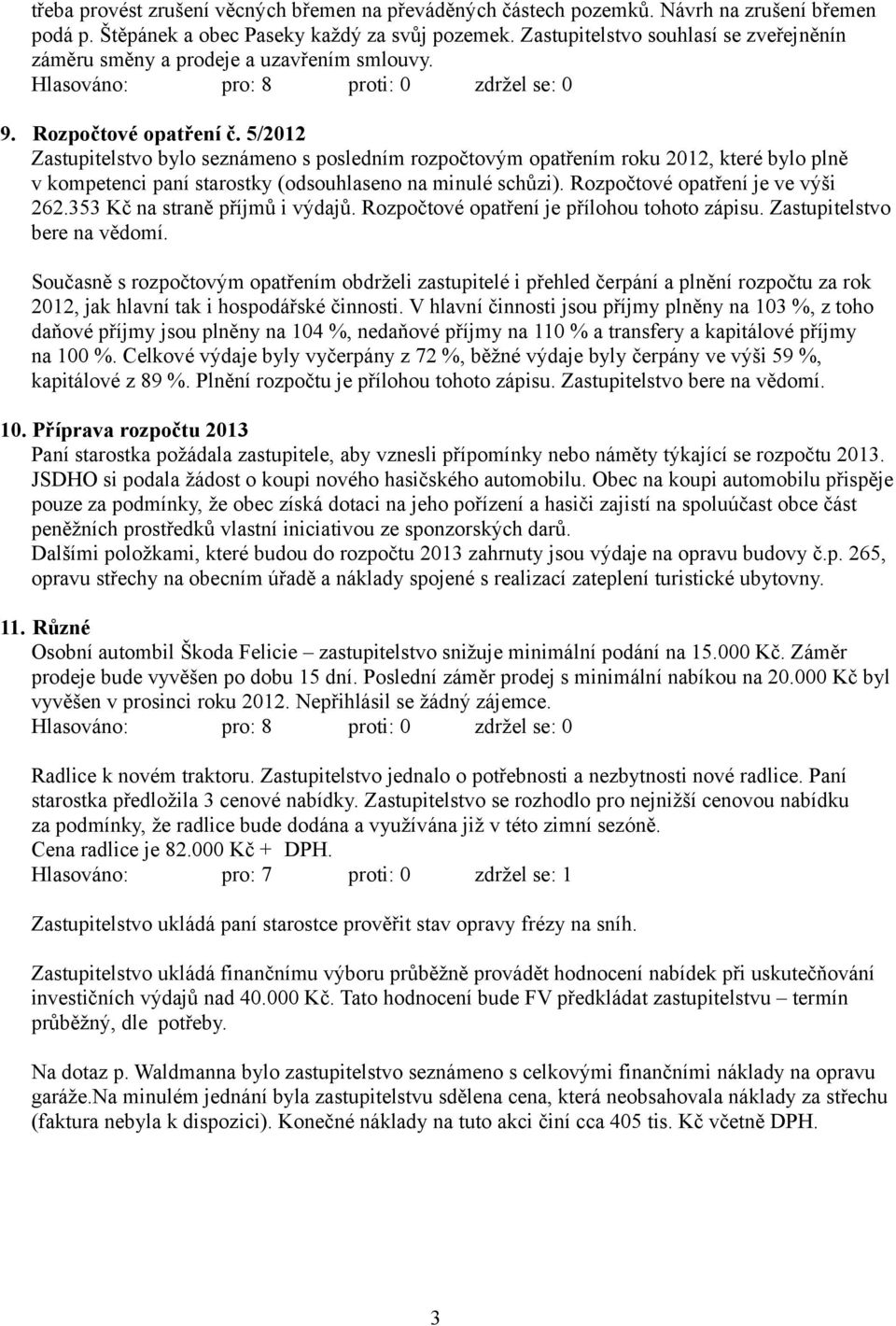 5/2012 Zastupitelstvo bylo seznámeno s posledním rozpočtovým opatřením roku 2012, které bylo plně v kompetenci paní starostky (odsouhlaseno na minulé schůzi). Rozpočtové opatření je ve výši 262.