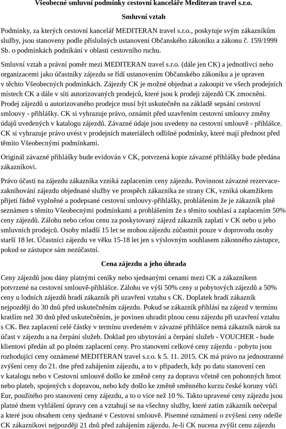 Zájezdy CK je možné objednat a zakoupit ve všech prodejních místech CK a dále v síti autorizovaných prodejců, které jsou k prodeji zájezdů CK zmocněni.