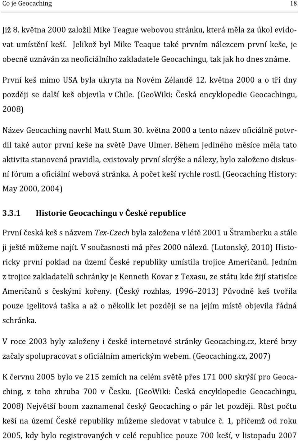 května 2000 a o tři dny později se další keš objevila v Chile. (GeoWiki: Česká encyklopedie Geocachingu, 2008) Název Geocaching navrhl Matt Stum 30.