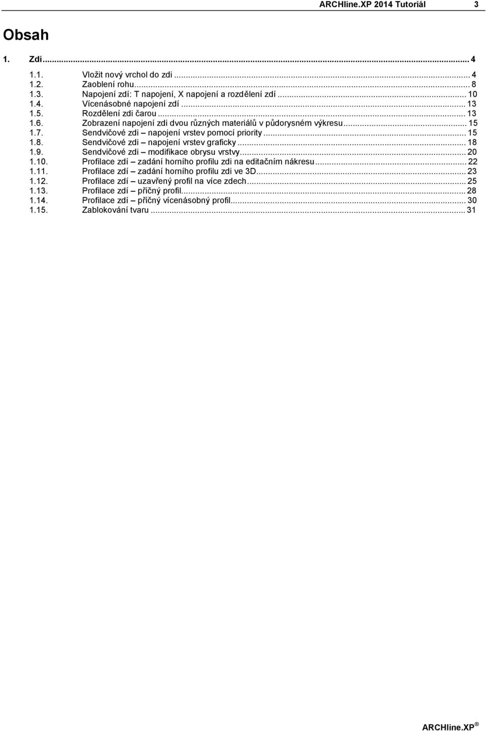 Sendvičové zdi napojení vrstev graficky...18 1.9. Sendvičové zdi modifikace obrysu vrstvy...20 1.10. Profilace zdí zadání horního profilu zdi na editačním nákresu...22 1.11.