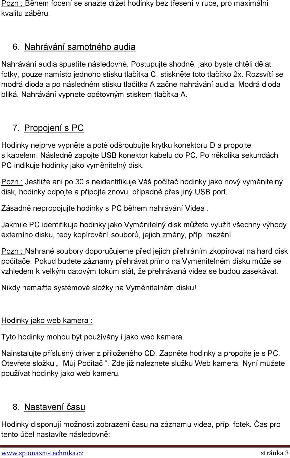 Modrá dioda bliká. Nahrávání vypnete opětovným stiskem tlačítka A. 7. Propojení s PC Hodinky nejprve vypněte a poté odšroubujte krytku konektoru D a propojte s kabelem.