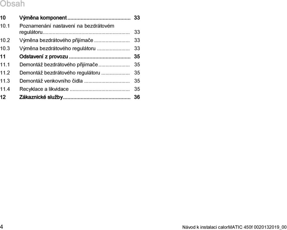1 Demontáž bezdrátového přijímače... 35 11.2 Demontáž bezdrátového regulátoru... 35 11.3 Demontáž venkovního čidla.