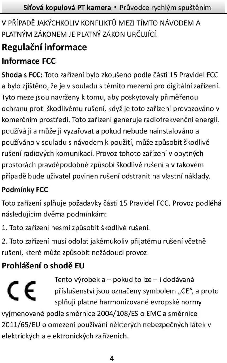 Tyto meze jsou navrženy k tomu, aby poskytovaly přiměřenou ochranu proti škodlivému rušení, když je toto zařízení provozováno v komerčním prostředí.