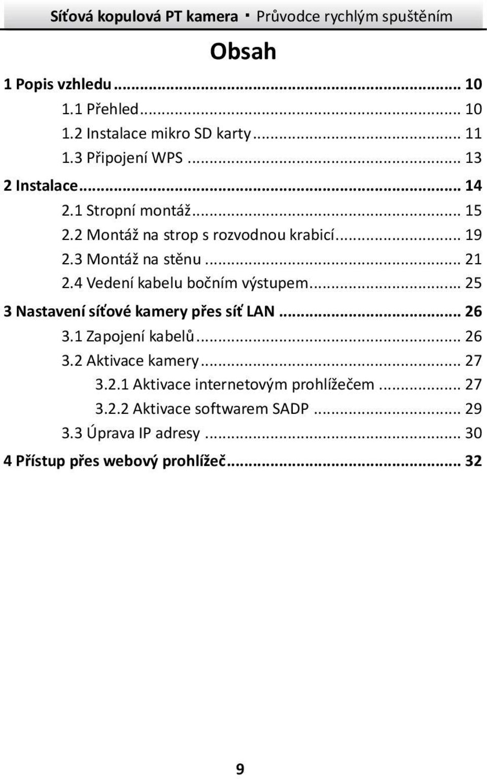 4 Vedení kabelu bočním výstupem... 25 3 Nastavení síťové kamery přes síť LAN... 26 3.1 Zapojení kabelů... 26 3.2 Aktivace kamery.