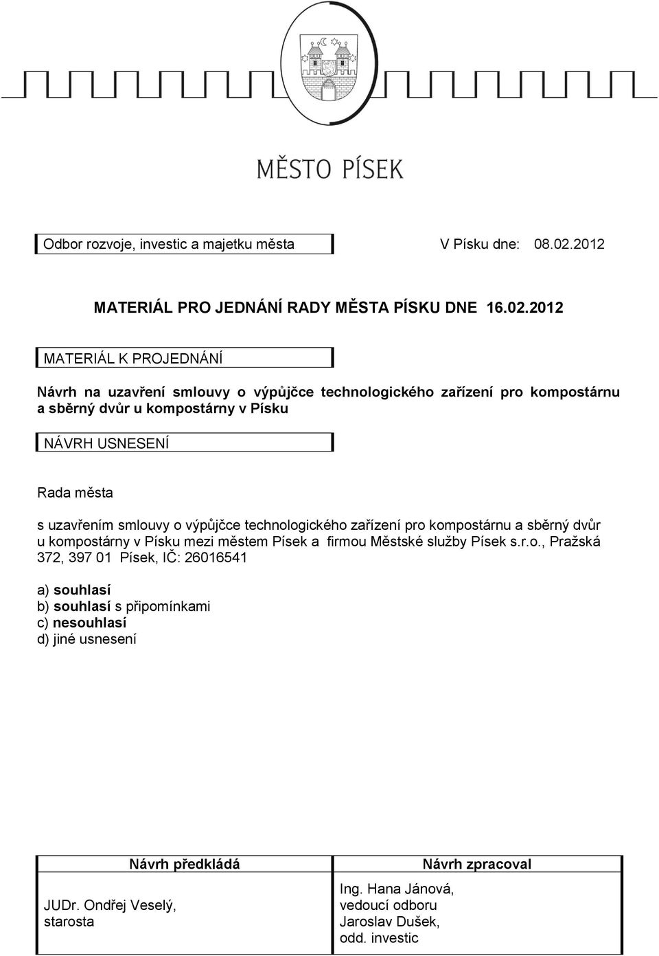2012 MATERIÁL K PROJEDNÁNÍ Návrh na uzavření smlouvy o výpůjčce technologického zařízení pro kompostárnu a sběrný dvůr u kompostárny v Písku NÁVRH USNESENÍ Rada města s
