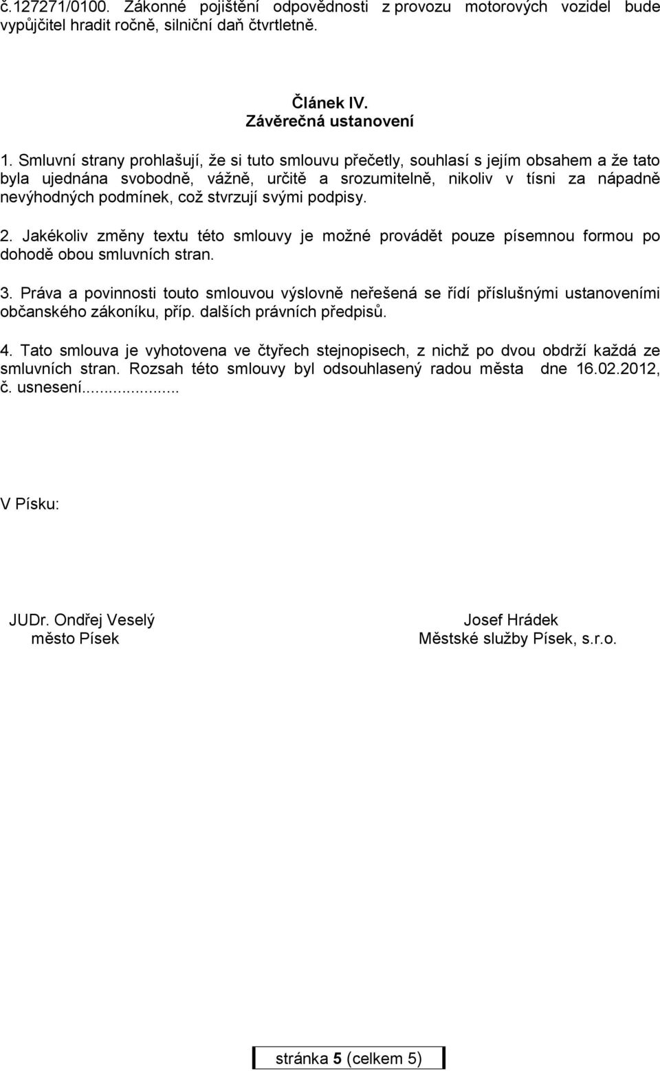 stvrzují svými podpisy. 2. Jakékoliv změny textu této smlouvy je možné provádět pouze písemnou formou po dohodě obou smluvních stran. 3.