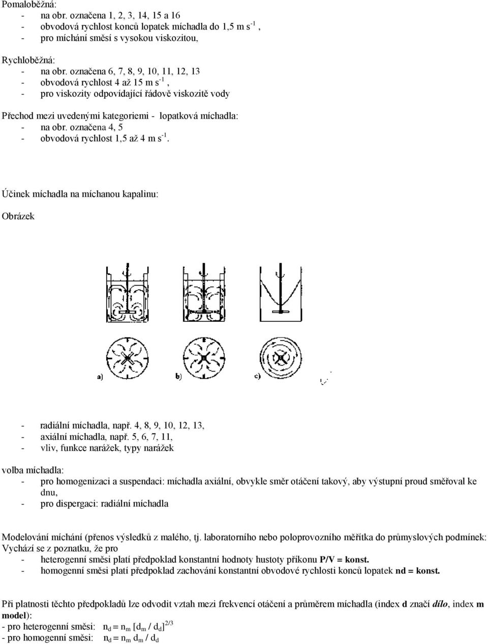 označena 4, 5 - obvodová rychlost 1,5 až 4 m s -1. Účinek míchadla na míchanou kapalinu: Obrázek - radiální míchadla, např. 4, 8, 9, 10, 12, 13, - axiální míchadla, např.