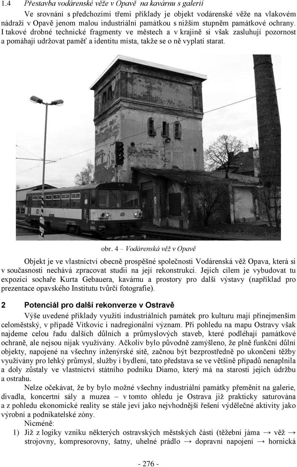 4 Vodárenská věž v Opavě Objekt je ve vlastnictví obecně prospěšné společnosti Vodárenská věž Opava, která si v současnosti nechává zpracovat studii na její rekonstrukci.