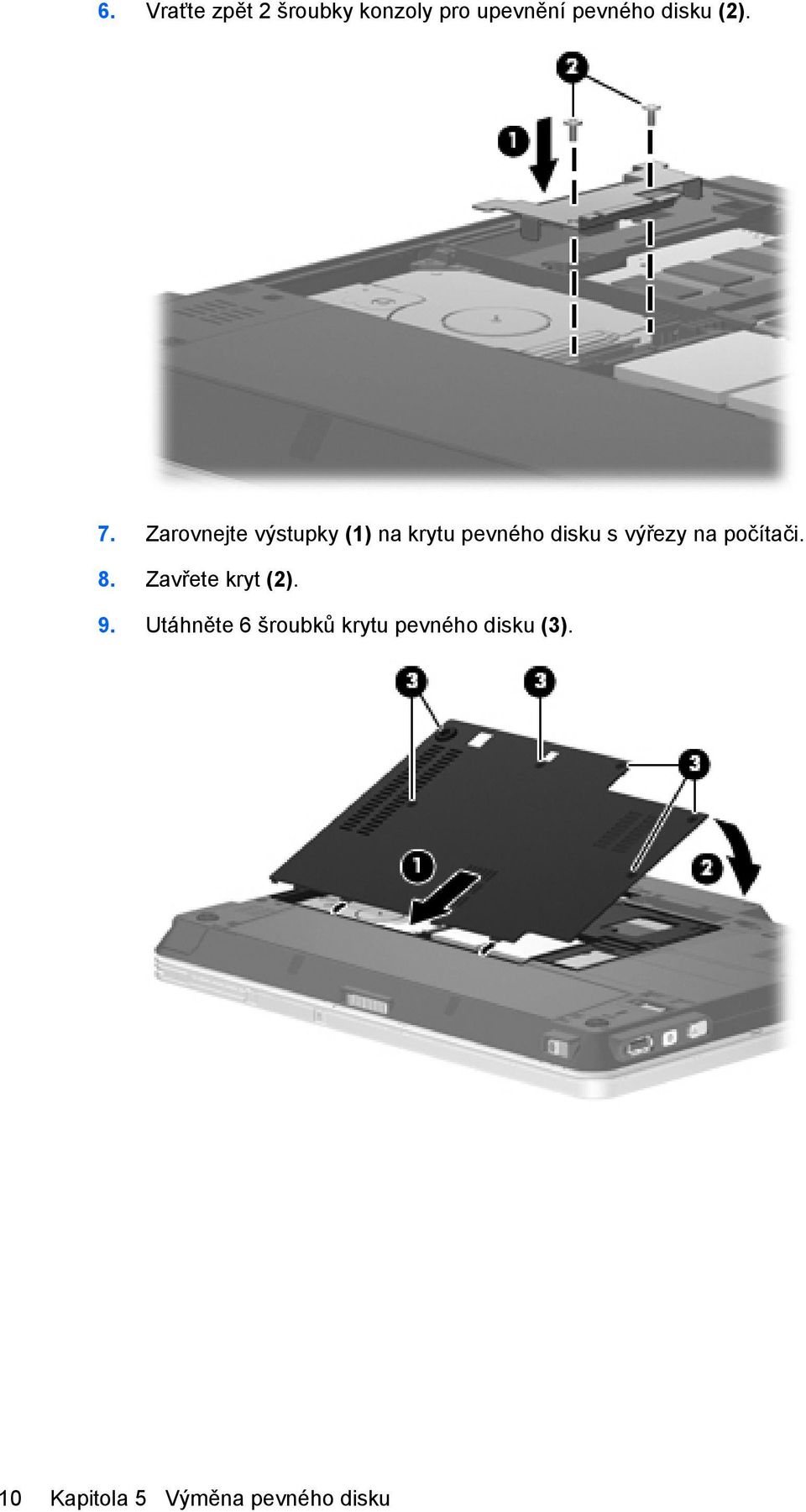 Zarovnejte výstupky (1) na krytu pevného disku s výřezy na