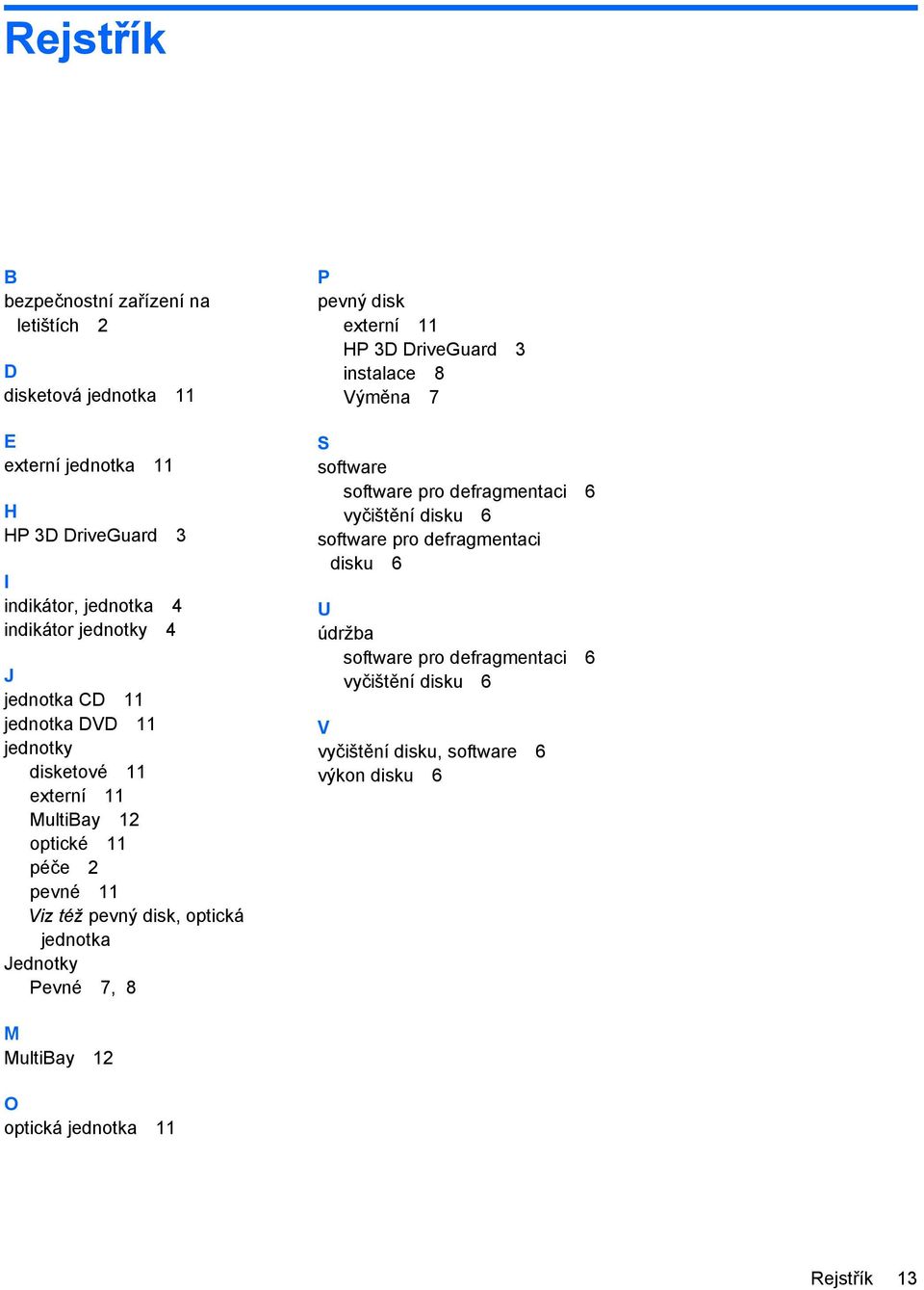 Jednotky Pevné 7, 8 P pevný disk externí 11 HP 3D DriveGuard 3 instalace 8 Výměna 7 S software software pro defragmentaci 6 vyčištění disku 6 software pro