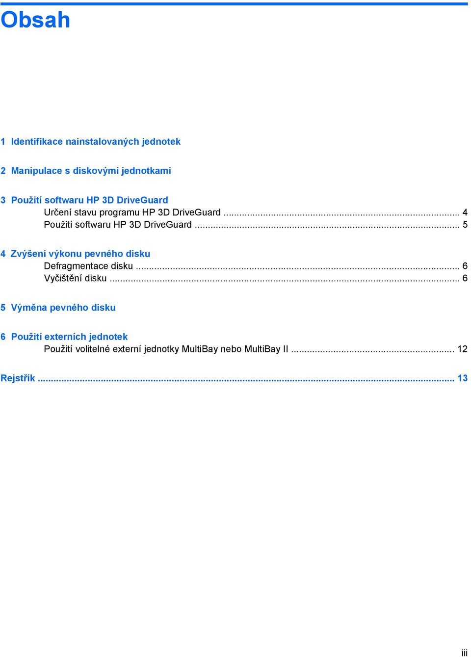 .. 5 4 Zvýšení výkonu pevného disku Defragmentace disku... 6 Vyčištění disku.
