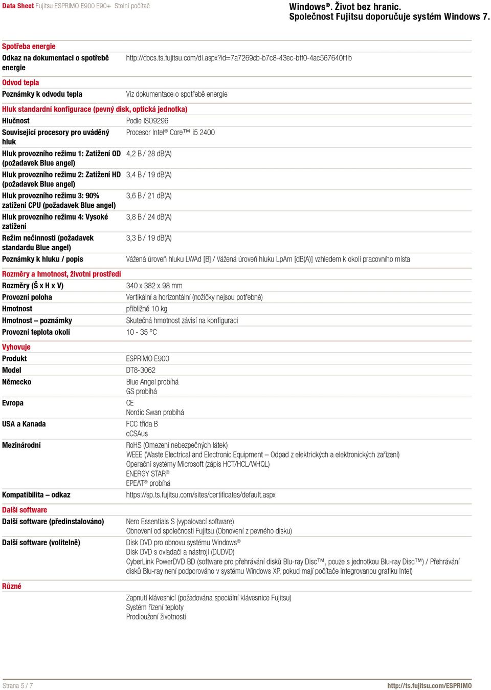 Intel Core i5 2400 hluk Hluk provozního režimu 1: Zatížení OD 4,2 B / 28 db(a) (požadavek Blue angel) Hluk provozního režimu 2: Zatížení HD 3,4 B / 19 db(a) (požadavek Blue angel) Hluk provozního