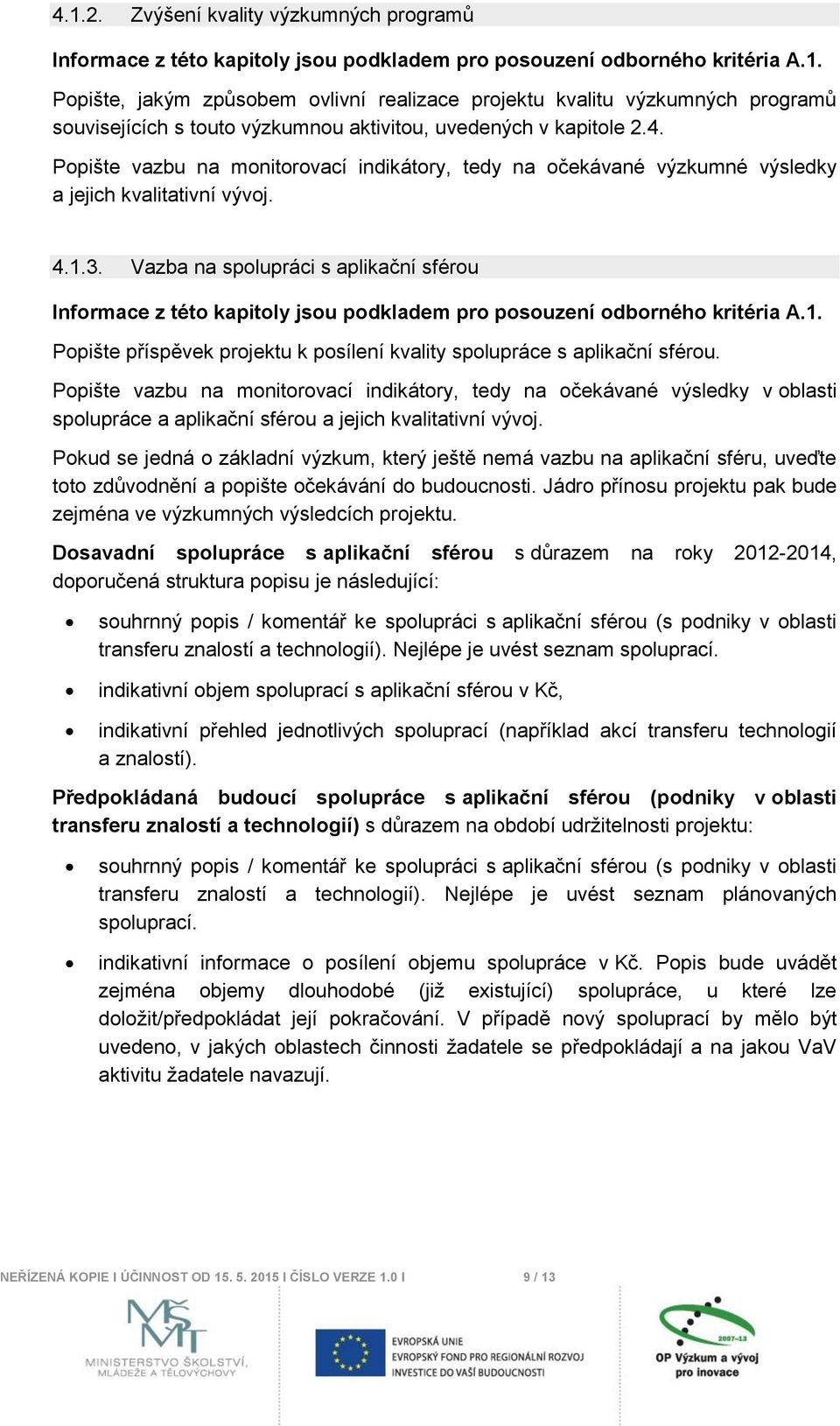 Vazba na spolupráci s aplikační sférou Informace z této kapitoly jsou podkladem pro posouzení odborného kritéria A.1. Popište příspěvek projektu k posílení kvality spolupráce s aplikační sférou.