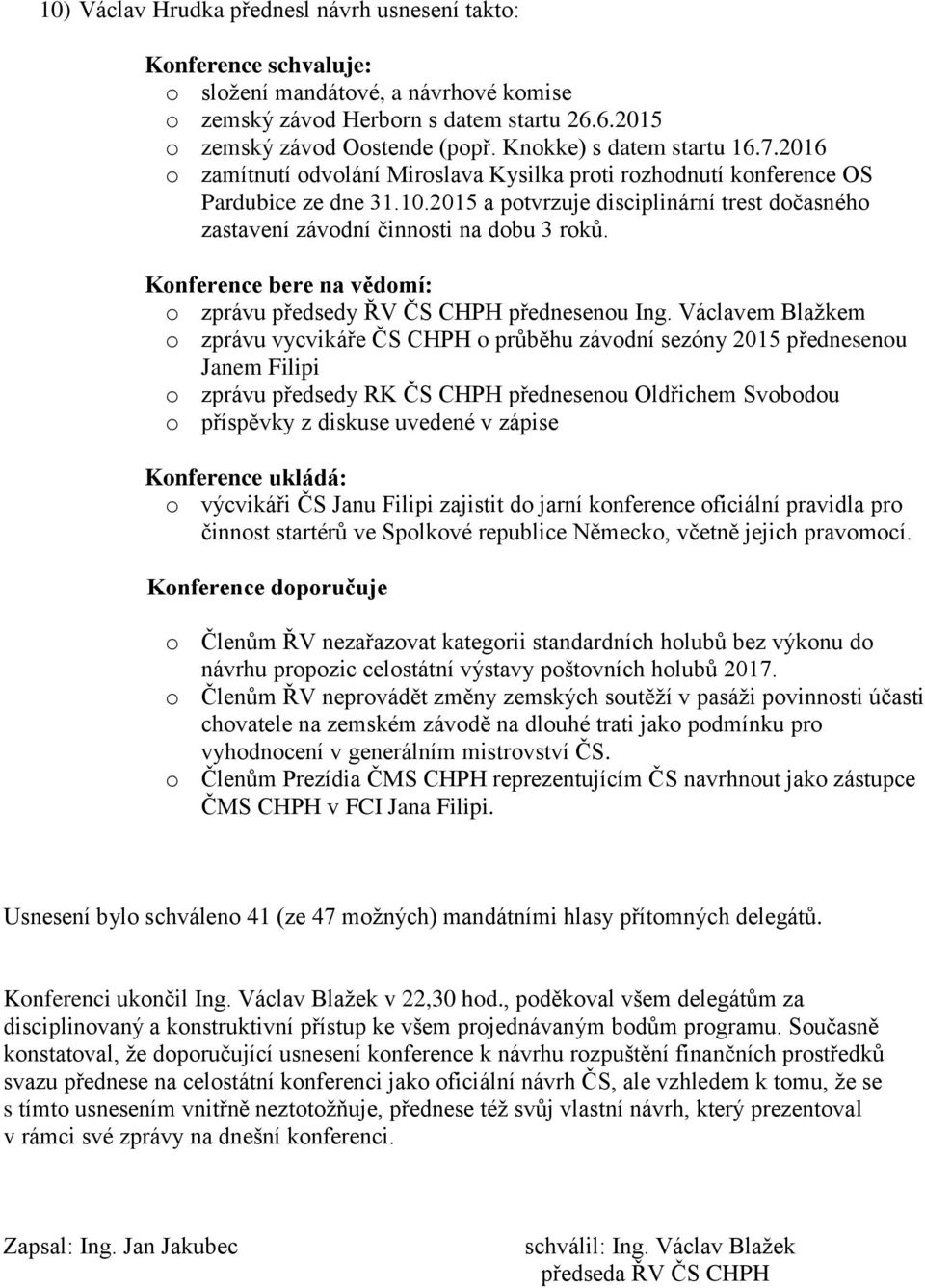 2015 a potvrzuje disciplinární trest dočasného zastavení závodní činnosti na dobu 3 roků. Konference bere na vědomí: o zprávu předsedy ŘV ČS CHPH přednesenou Ing.
