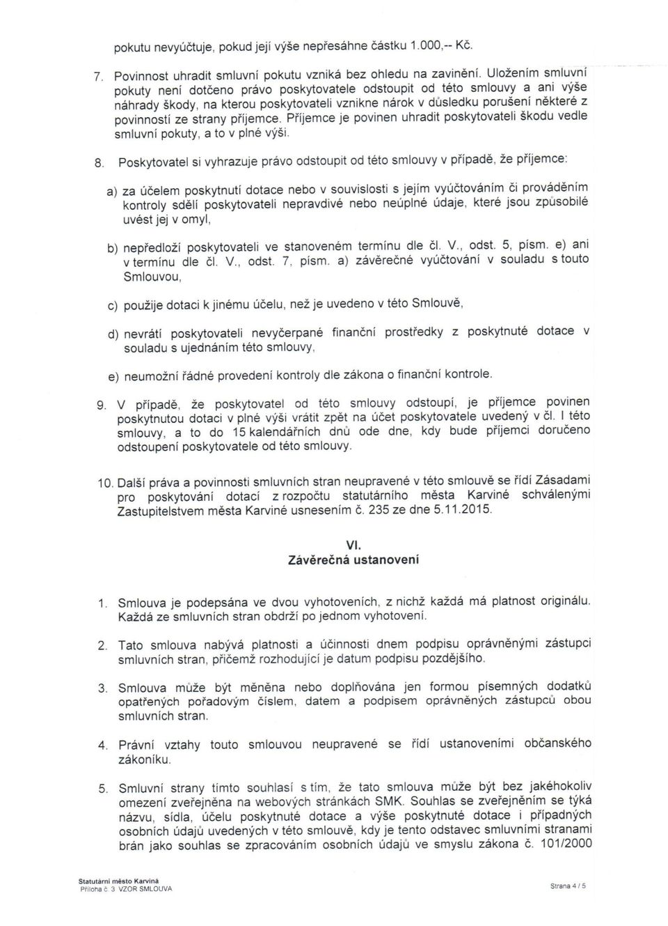 Příjemce je povnen uhradt poskytovatel Škodu vedle smluvní pokuty, a to v plně výš. 7 Poskytovatel 8.