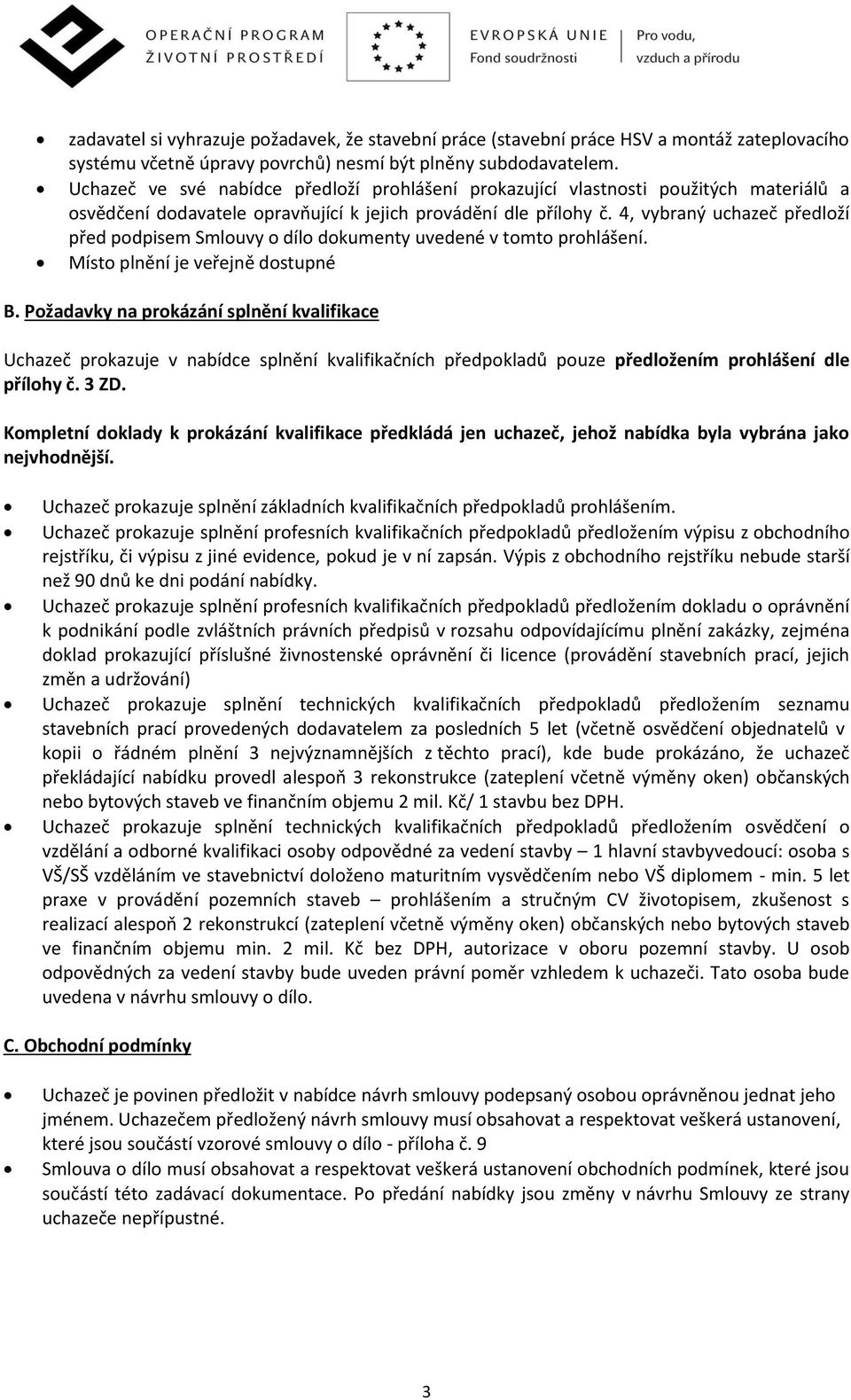 4, vybraný uchazeč předloží před podpisem Smlouvy o dílo dokumenty uvedené v tomto prohlášení. Místo plnění je veřejně dostupné B.