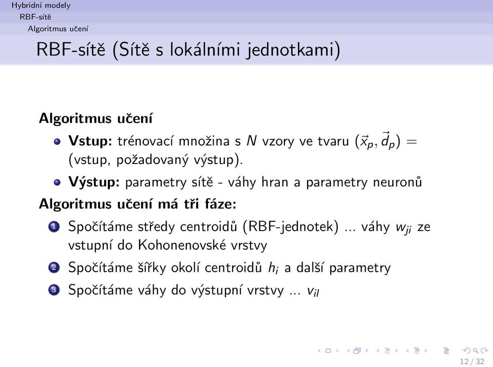 Výstup: parametry sítě - váhy hran a parametry neuronů Algoritmus učení má tři fáze: 1 Spočítáme středy