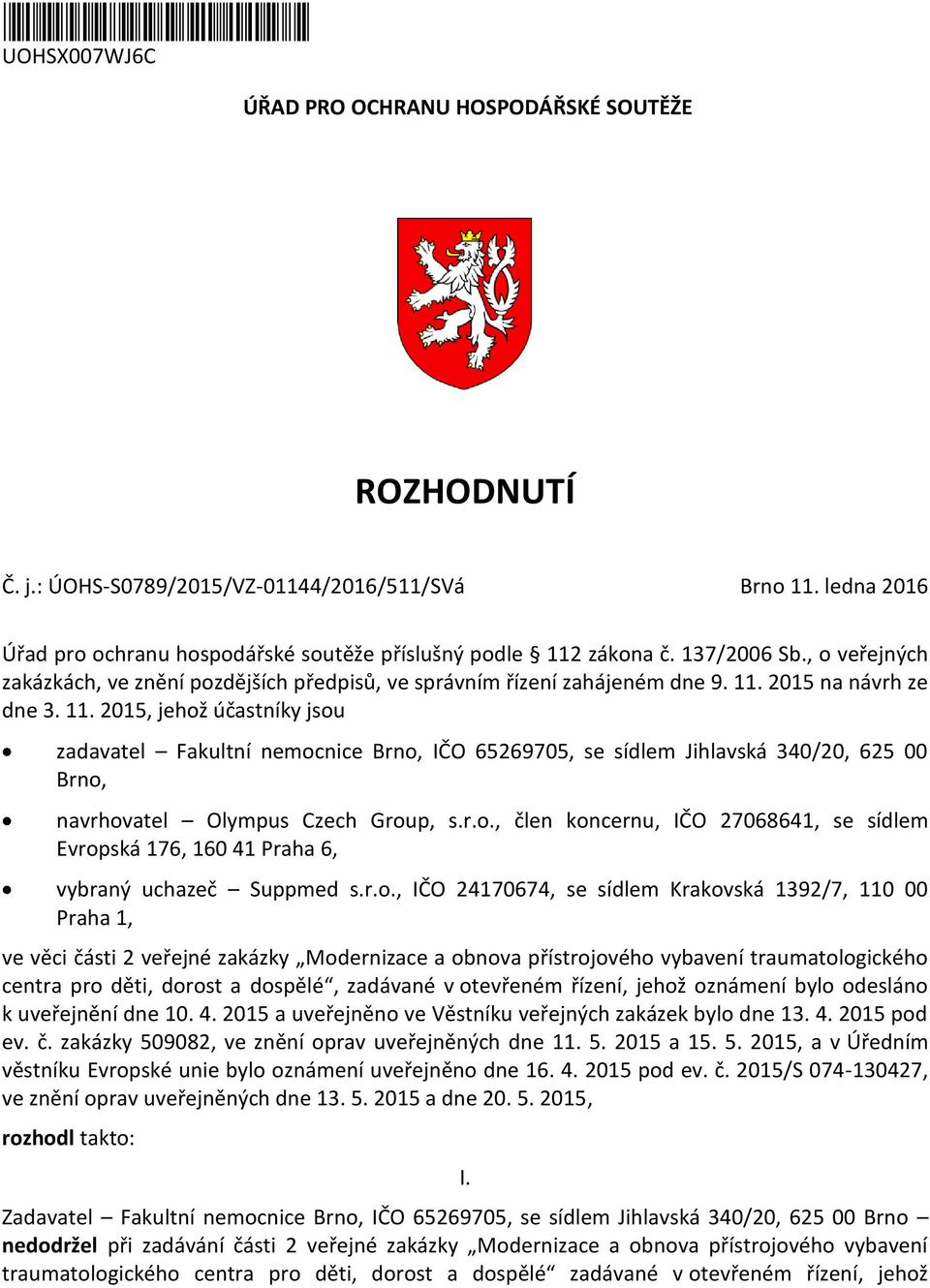 2015 na návrh ze dne 3. 11. 2015, jehž účastníky jsu zadavatel Fakultní nemcnice Brn, IČO 65269705, se sídlem Jihlavská 340/20, 625 00 Brn, navrhvatel Olympus Czech Grup, s.r.., člen kncernu, IČO 27068641, se sídlem Evrpská 176, 160 41 Praha 6, vybraný uchazeč Suppmed s.