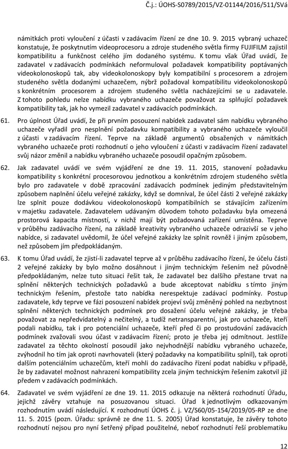 K tmu však Úřad uvádí, že zadavatel v zadávacích pdmínkách nefrmulval pžadavek kmpatibility pptávaných videklnskpů tak, aby videklnskpy byly kmpatibilní s prcesrem a zdrjem studenéh světla ddanými