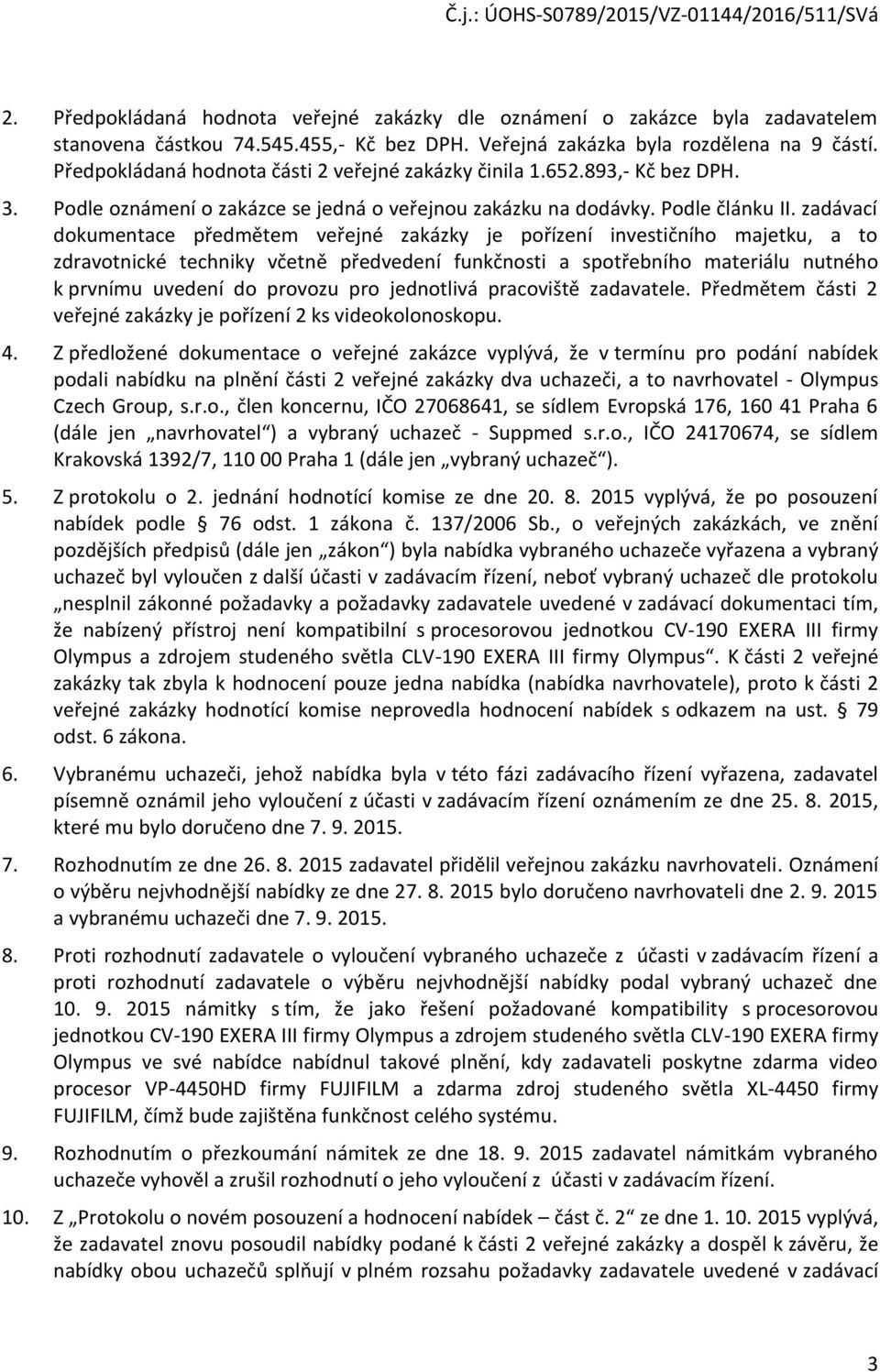 zadávací dkumentace předmětem veřejné zakázky je přízení investičníh majetku, a t zdravtnické techniky včetně předvedení funkčnsti a sptřebníh materiálu nutnéh k prvnímu uvedení d prvzu pr jedntlivá