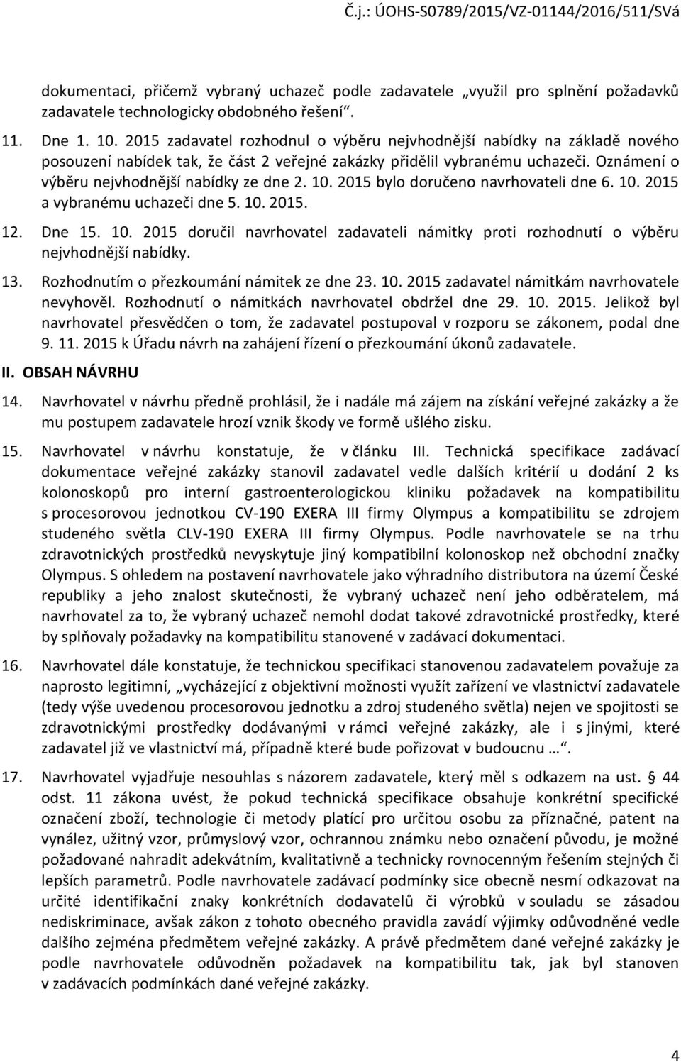 2015 byl dručen navrhvateli dne 6. 10. 2015 a vybranému uchazeči dne 5. 10. 2015. 12. Dne 15. 10. 2015 dručil navrhvatel zadavateli námitky prti rzhdnutí výběru nejvhdnější nabídky. 13.