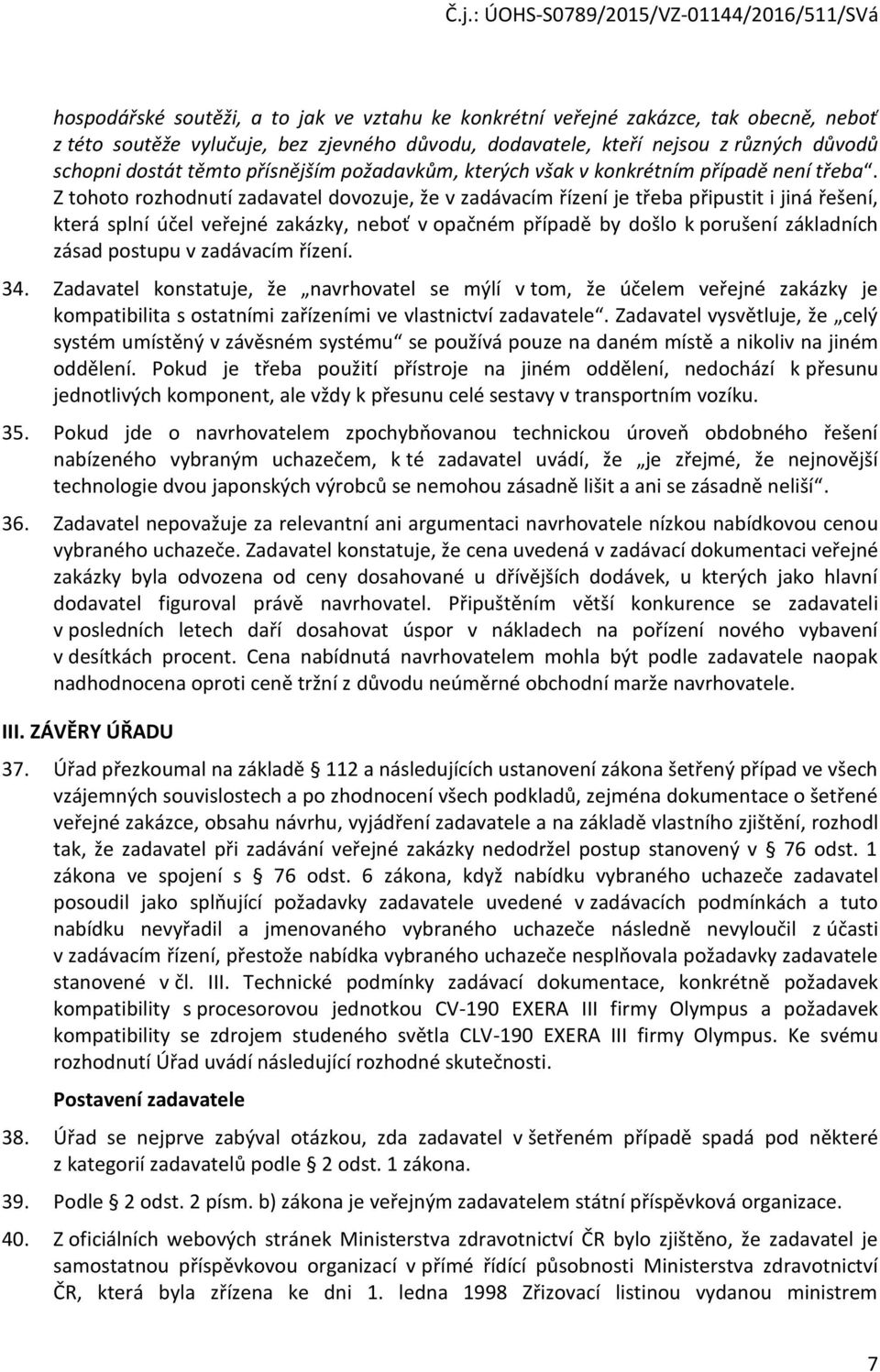 Z tht rzhdnutí zadavatel dvzuje, že v zadávacím řízení je třeba připustit i jiná řešení, která splní účel veřejné zakázky, nebť v pačném případě by dšl k prušení základních zásad pstupu v zadávacím