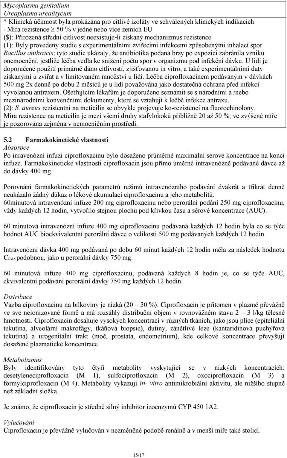ukázaly, že antibiotika podaná brzy po expozici zabránila vzniku onemocnění, jestliže léčba vedla ke snížení počtu spor v organizmu pod infekční dávku.