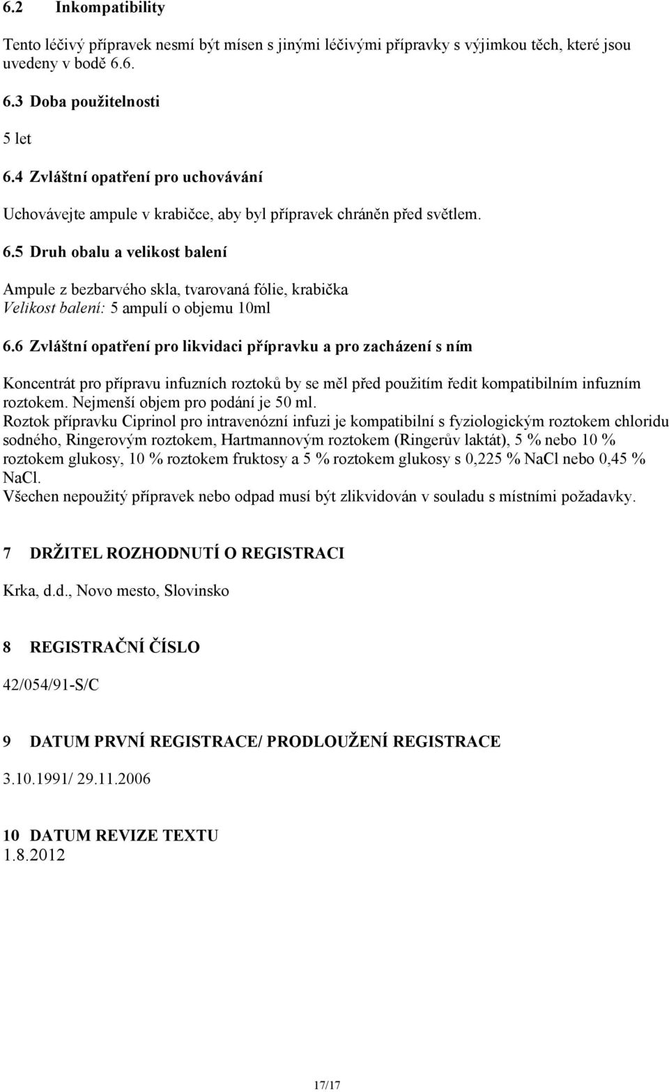 5 Druh obalu a velikost balení Ampule z bezbarvého skla, tvarovaná fólie, krabička Velikost balení: 5 ampulí o objemu 10ml 6.
