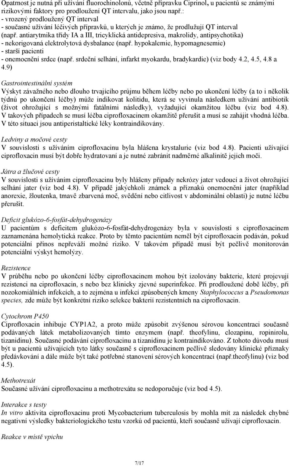 antiarytmika třídy IA a III, tricyklická antidepresiva, makrolidy, antipsychotika) - nekorigovaná elektrolytová dysbalance (např.