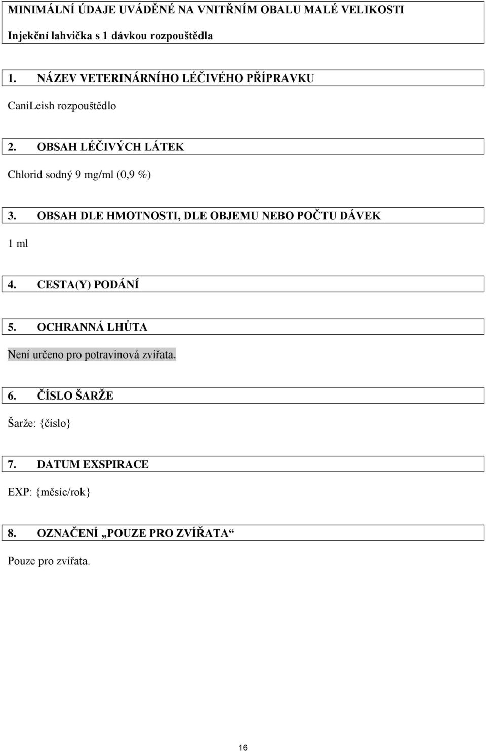 OBSAH LÉČIVÝCH LÁTEK Chlorid sodný 9 mg/ml (0,9 %) 3. OBSAH DLE HMOTNOSTI, DLE OBJEMU NEBO POČTU DÁVEK 1 ml 4.