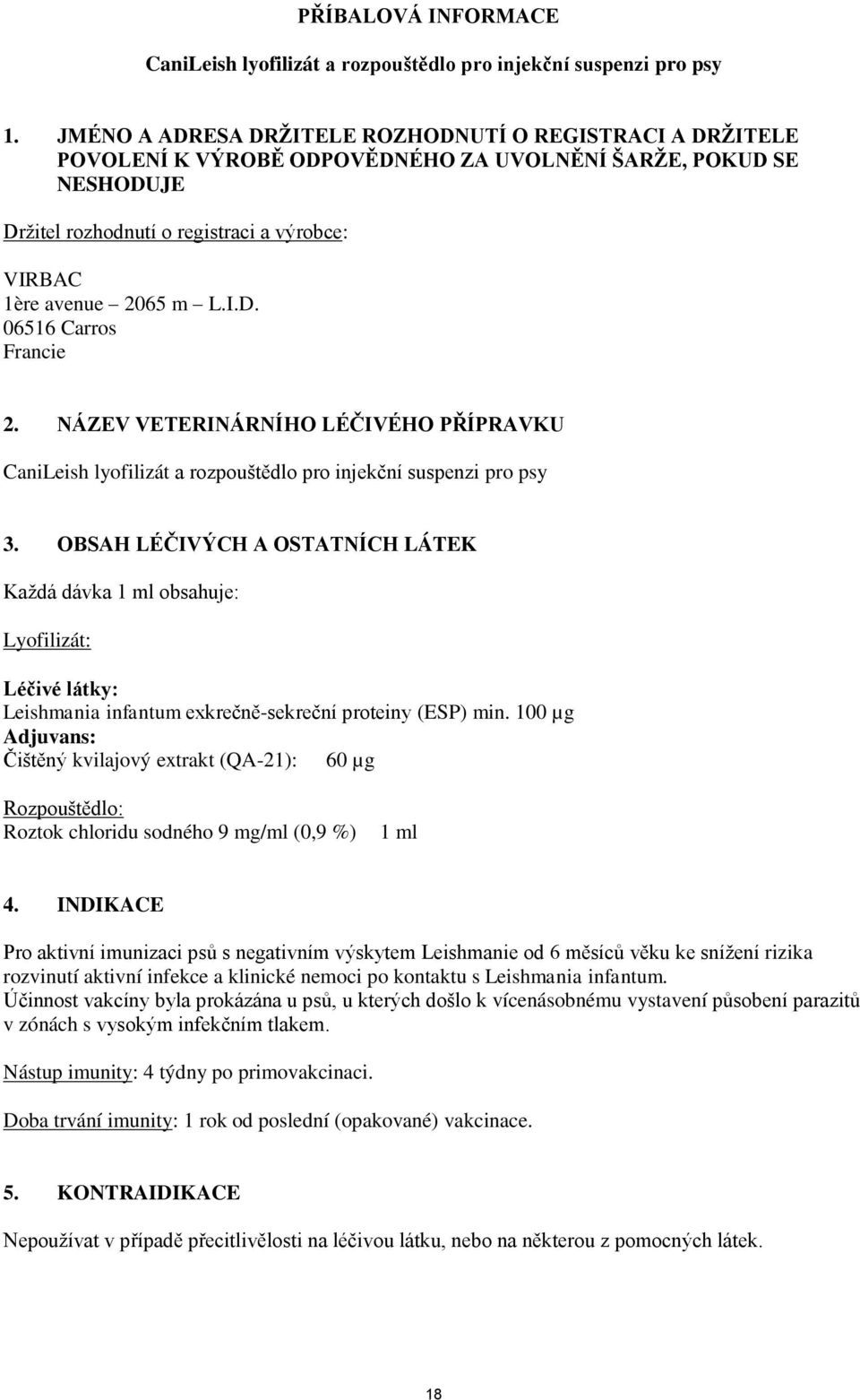 NÁZEV VETERINÁRNÍHO LÉČIVÉHO PŘÍPRAVKU CaniLeish lyofilizát a rozpouštědlo pro injekční suspenzi pro psy 3.