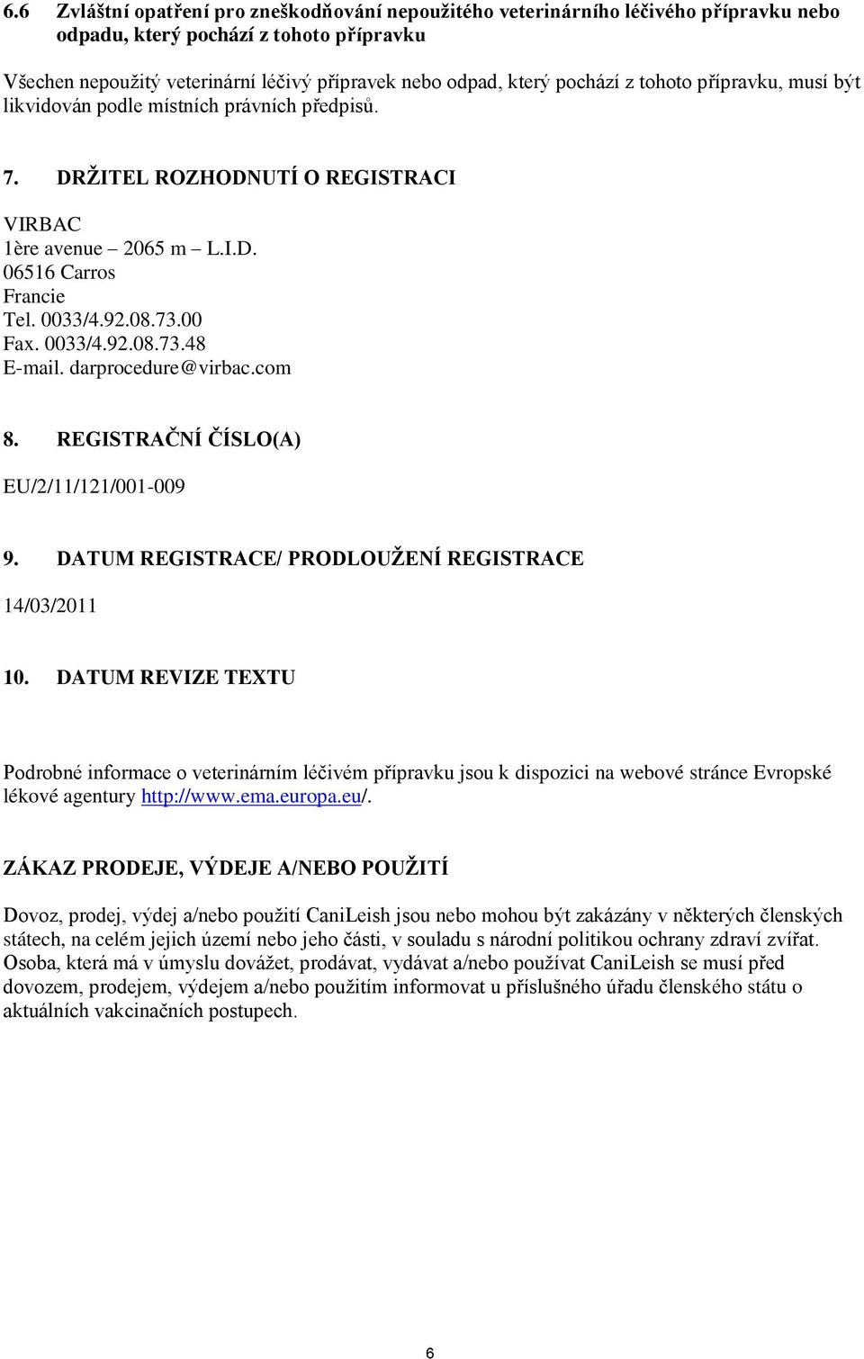 darprocedure@virbac.com 8. REGISTRAČNÍ ČÍSLO(A) EU/2/11/121/001-009 9. DATUM REGISTRACE/ PRODLOUŽENÍ REGISTRACE 14/03/2011 10.