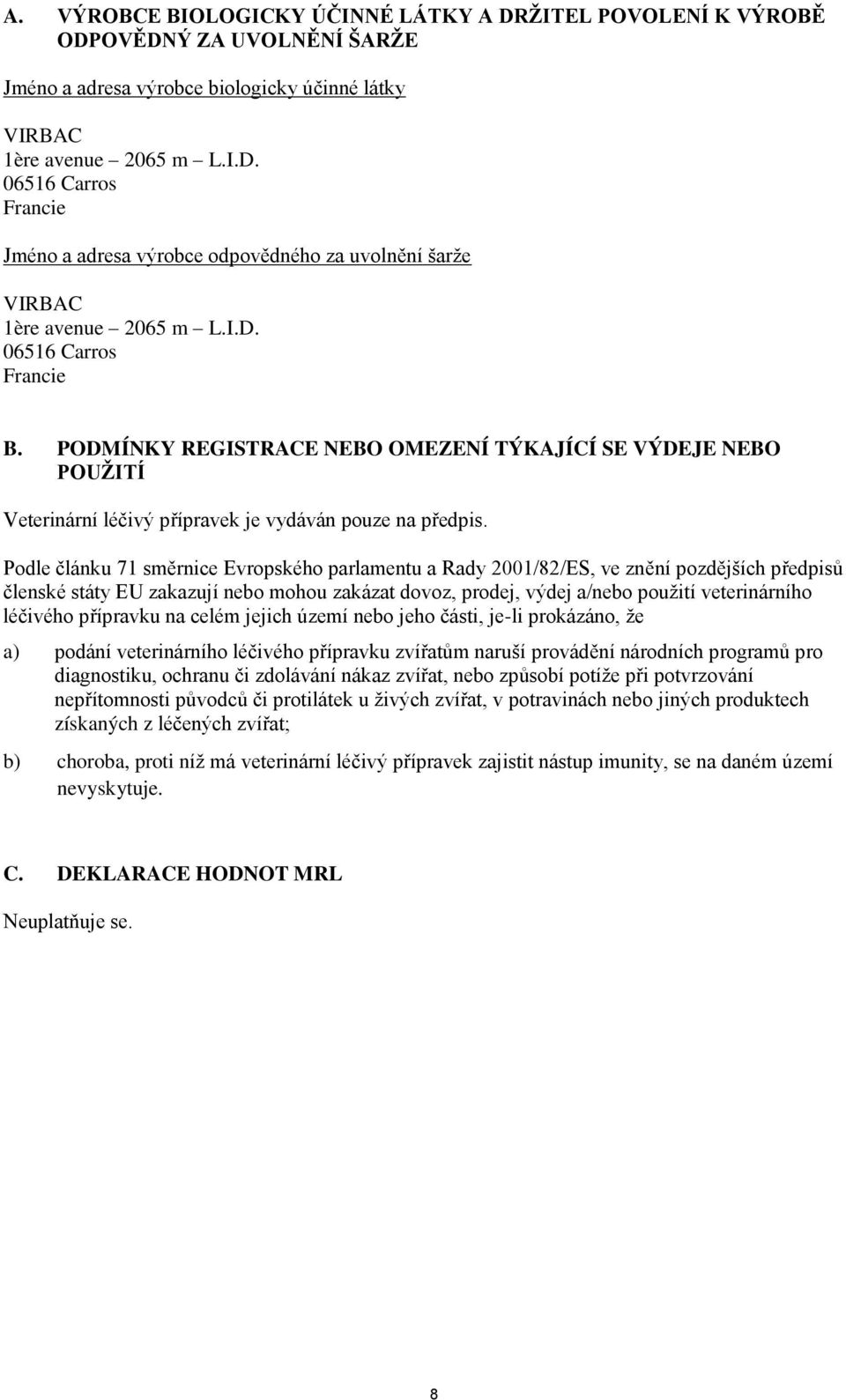 Podle článku 71 směrnice Evropského parlamentu a Rady 2001/82/ES, ve znění pozdějších předpisů členské státy EU zakazují nebo mohou zakázat dovoz, prodej, výdej a/nebo použití veterinárního léčivého