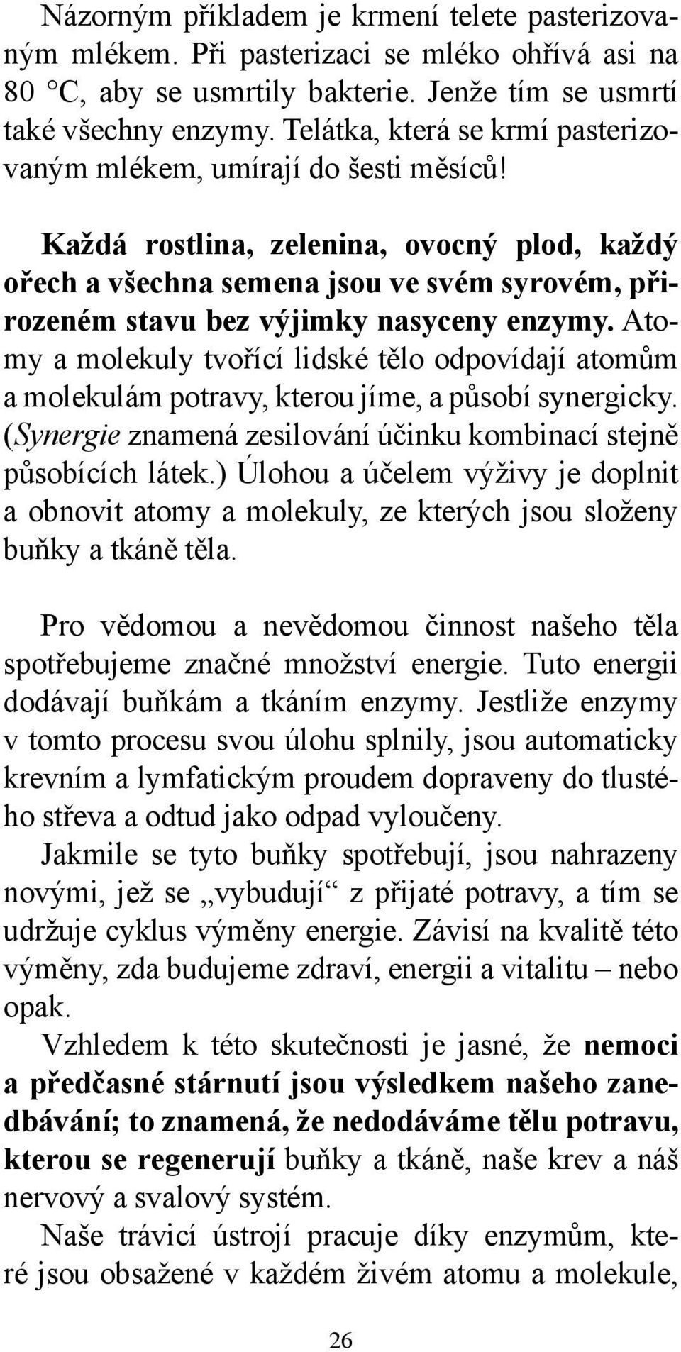 Každá rostlina, zelenina, ovocný plod, každý ořech a všechna semena jsou ve svém syrovém, přirozeném stavu bez výjimky nasyceny enzymy.