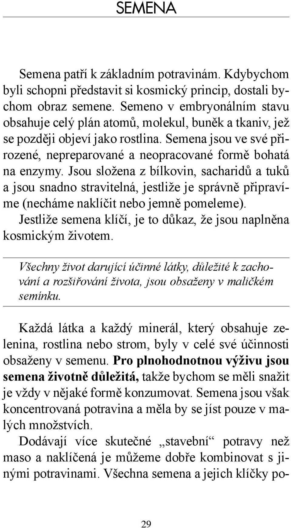 Jsou složena z bílkovin, sacharidů a tuků a jsou snadno stravitelná, jestliže je správně připravíme (necháme naklíčit nebo jemně pomeleme).