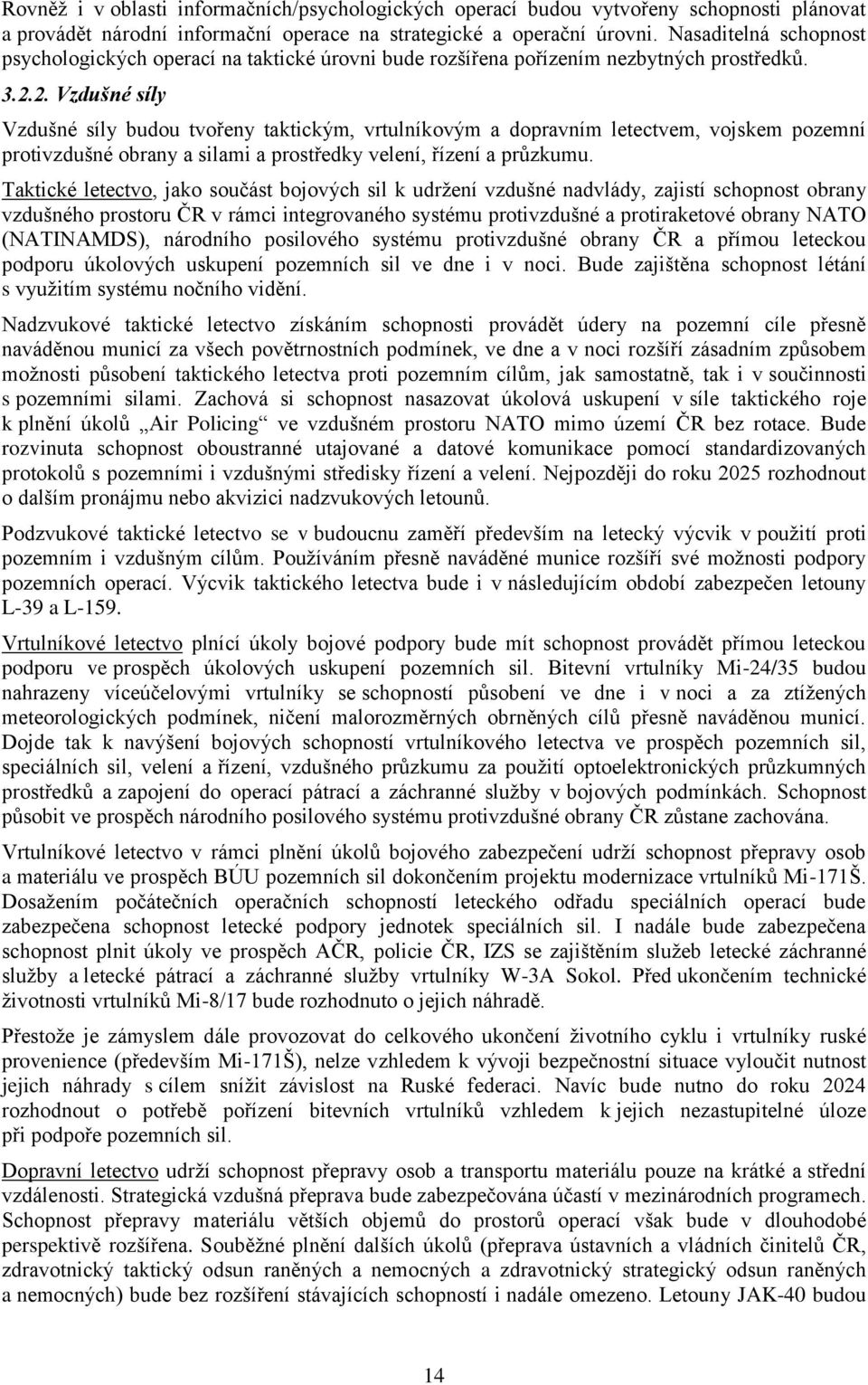 2. Vzdušné síly Vzdušné síly budou tvořeny taktickým, vrtulníkovým a dopravním letectvem, vojskem pozemní protivzdušné obrany a silami a prostředky velení, řízení a průzkumu.