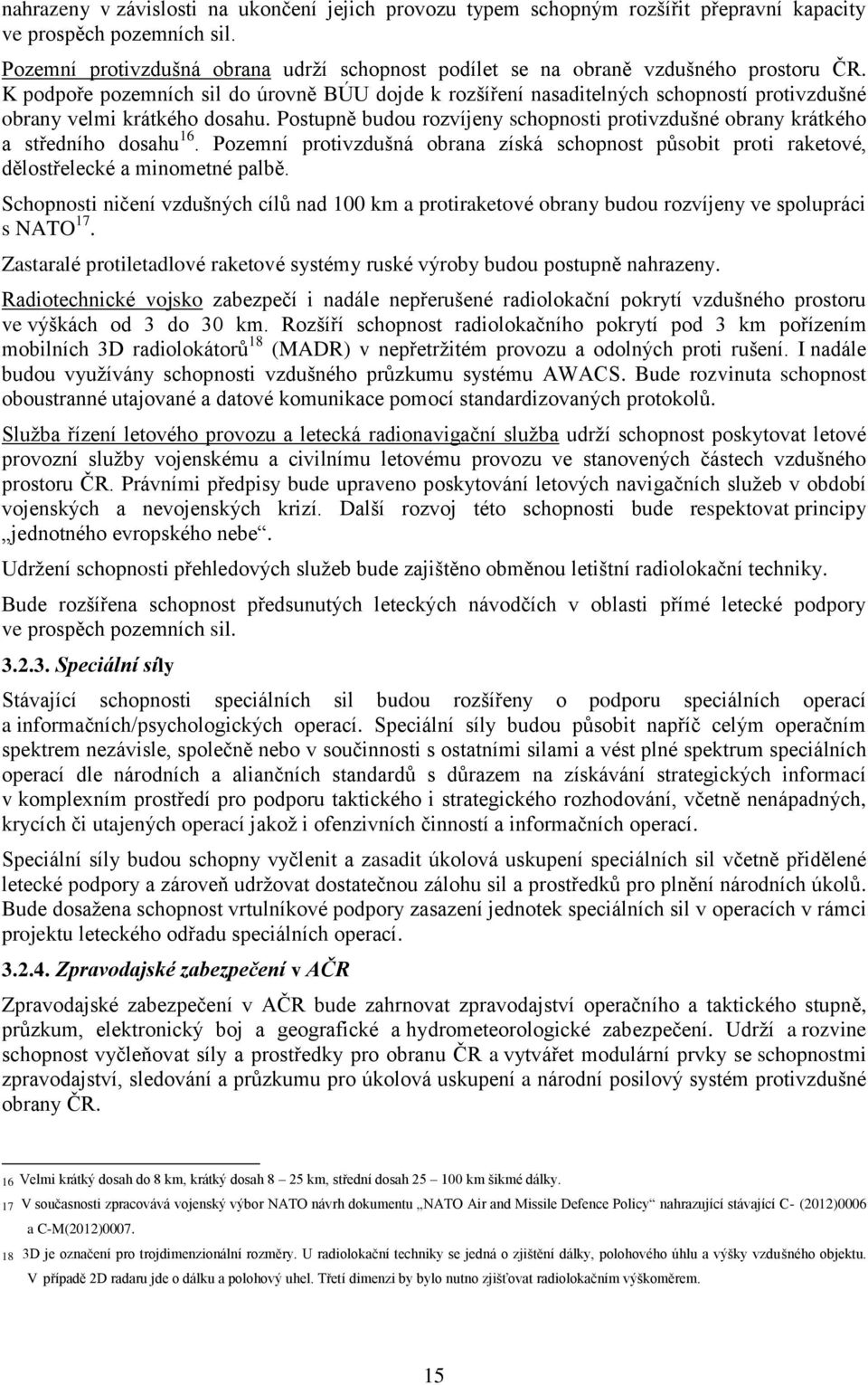 K podpoře pozemních sil do úrovně BÚU dojde k rozšíření nasaditelných schopností protivzdušné obrany velmi krátkého dosahu.