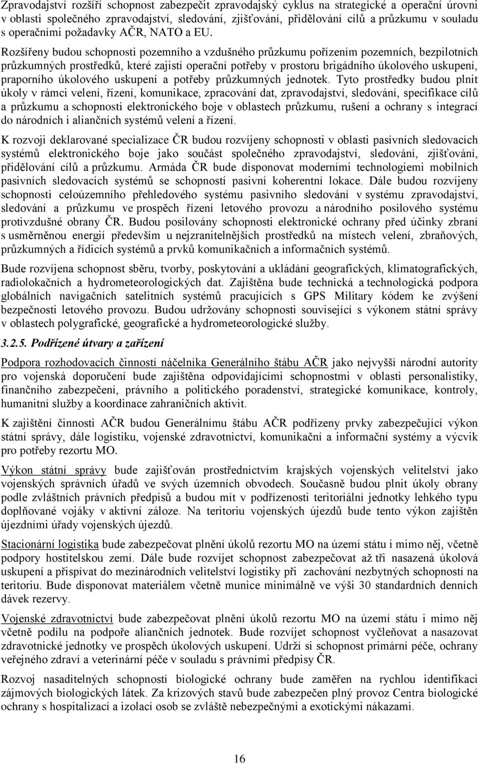 Rozšířeny budou schopnosti pozemního a vzdušného průzkumu pořízením pozemních, bezpilotních průzkumných prostředků, které zajistí operační potřeby v prostoru brigádního úkolového uskupení, praporního