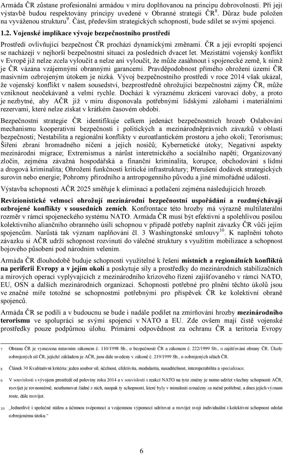 Vojenské implikace vývoje bezpečnostního prostředí Prostředí ovlivňující bezpečnost ČR prochází dynamickými změnami.