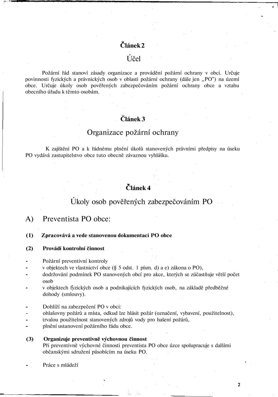 Článek 3 Organizace požární ochrany K zajištění PO a k řádnému plnění úkolů stanovených právními předpisy na úseku PO vydává zastupitelstvo obce tuto obecně závaznou vyhlášku.